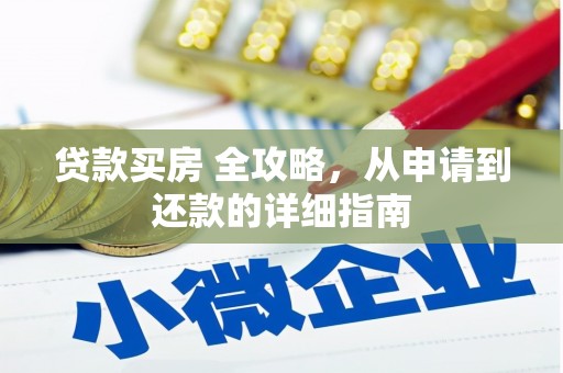 安陆贷款买房 全攻略，从申请到还款的详细指南