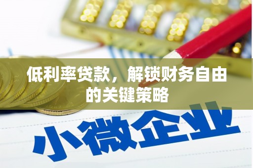安陆低利率贷款，解锁财务自由的关键策略