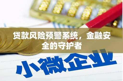 安陆贷款风险预警系统，金融安全的守护者