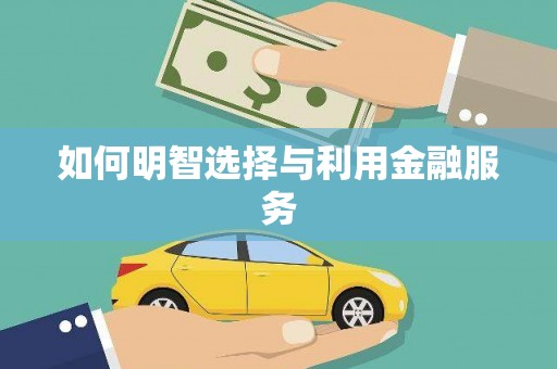 安陆如何明智选择与利用金融服务