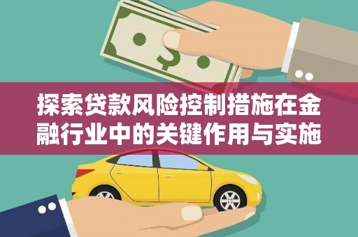 安陆探索贷款风险控制措施在金融行业中的关键作用与实施策略