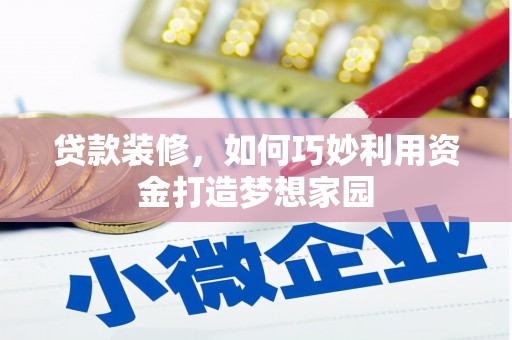 安陆贷款装修，如何巧妙利用资金打造梦想家园