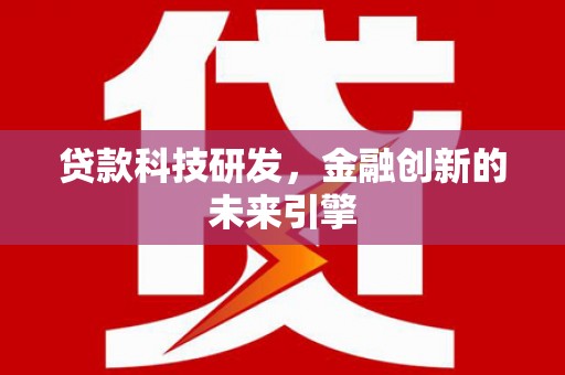 安陆贷款科技研发，金融创新的未来引擎