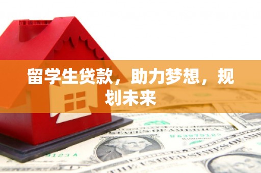 安陆留学生贷款，助力梦想，规划未来