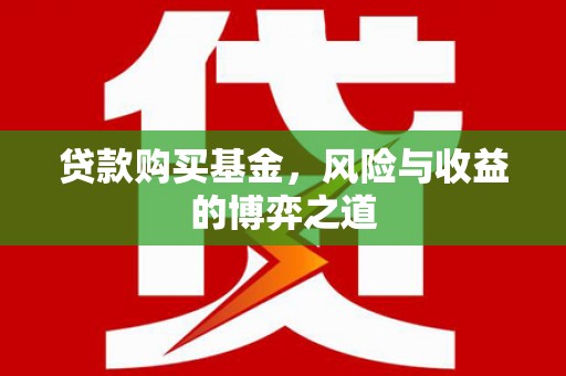 安陆贷款购买基金，风险与收益的博弈之道
