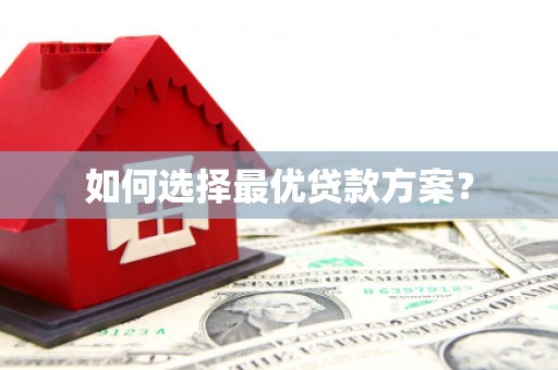 安陆如何选择最优贷款方案？