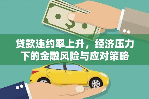 安陆贷款违约率上升，经济压力下的金融风险与应对策略