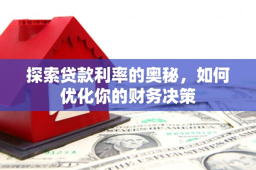 安陆探索贷款利率的奥秘，如何优化你的财务决策