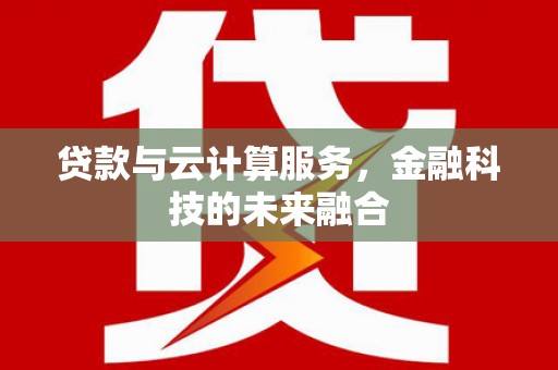 安陆贷款与云计算服务，金融科技的未来融合