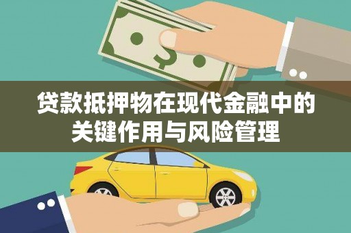安陆贷款抵押物在现代金融中的关键作用与风险管理