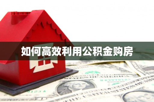安陆如何高效利用公积金购房