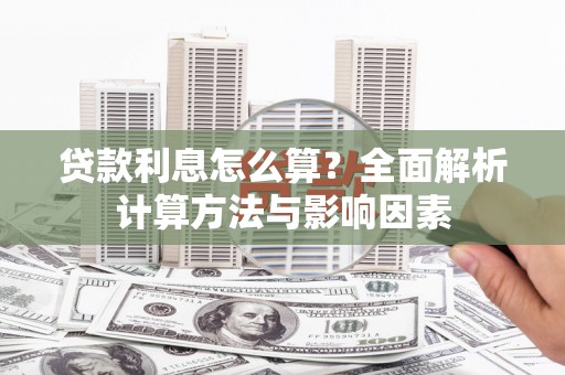 安陆贷款利息怎么算？全面解析计算方法与影响因素