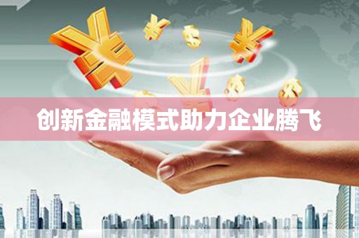 安陆创新金融模式助力企业腾飞