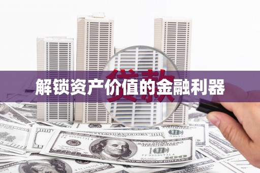 安陆解锁资产价值的金融利器
