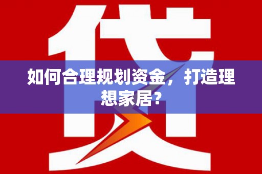 安陆如何合理规划资金，打造理想家居？