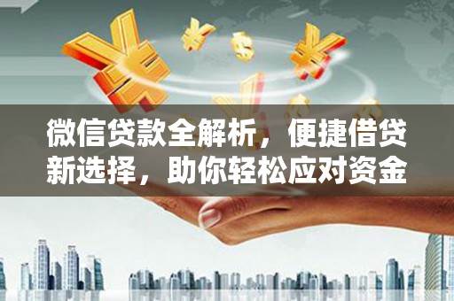 安陆微信贷款全解析，便捷借贷新选择，助你轻松应对资金需求